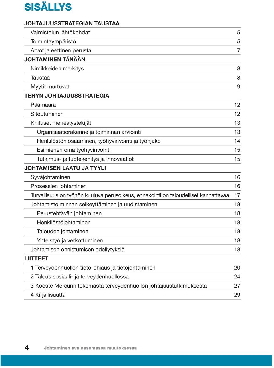 työhyvinvointi 15 Tutkimus- ja tuotekehitys ja innovaatiot 15 JOHTAMISEN LAATU JA TYYLI Syväjohtaminen 16 Prosessien johtaminen 16 Turvallisuus on työhön kuuluva perusoikeus, ennakointi on