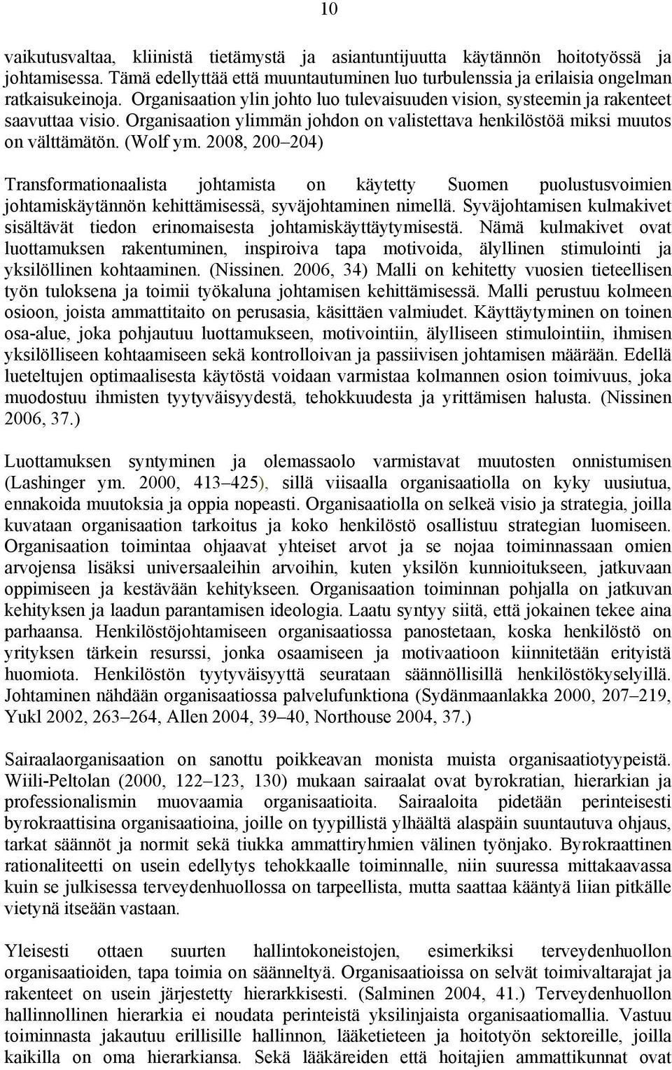 2008, 200 204) Transformationaalista johtamista on käytetty Suomen puolustusvoimien johtamiskäytännön kehittämisessä, syväjohtaminen nimellä.