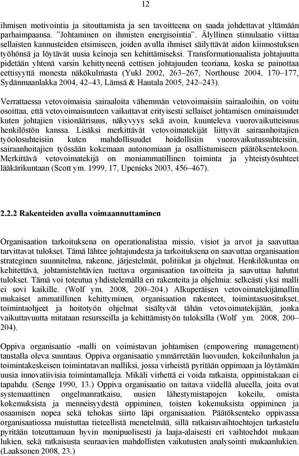 Transformationaalista johtajuutta pidetään yhtenä varsin kehittyneenä eettisen johtajuuden teoriana, koska se painottaa eettisyyttä monesta näkökulmasta (Yukl 2002, 263 267, Northouse 2004, 170 177,