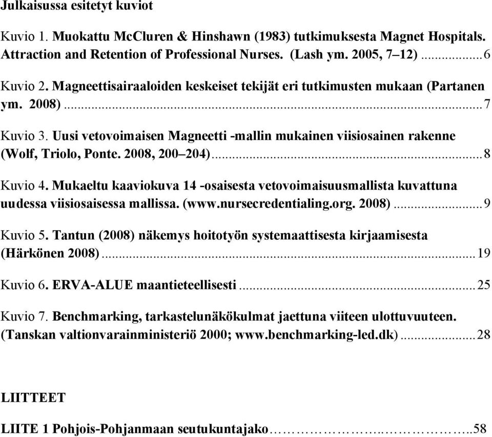 ..8 Kuvio 4. Mukaeltu kaaviokuva 14 -osaisesta vetovoimaisuusmallista kuvattuna uudessa viisiosaisessa mallissa. (www.nursecredentialing.org. 2008)...9 Kuvio 5.