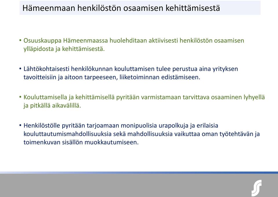 Lähtökohtaisesti henkilökunnan kouluttamisen tulee perustua aina yrityksen tavoitteisiin ja aitoon tarpeeseen, liiketoiminnan edistämiseen.
