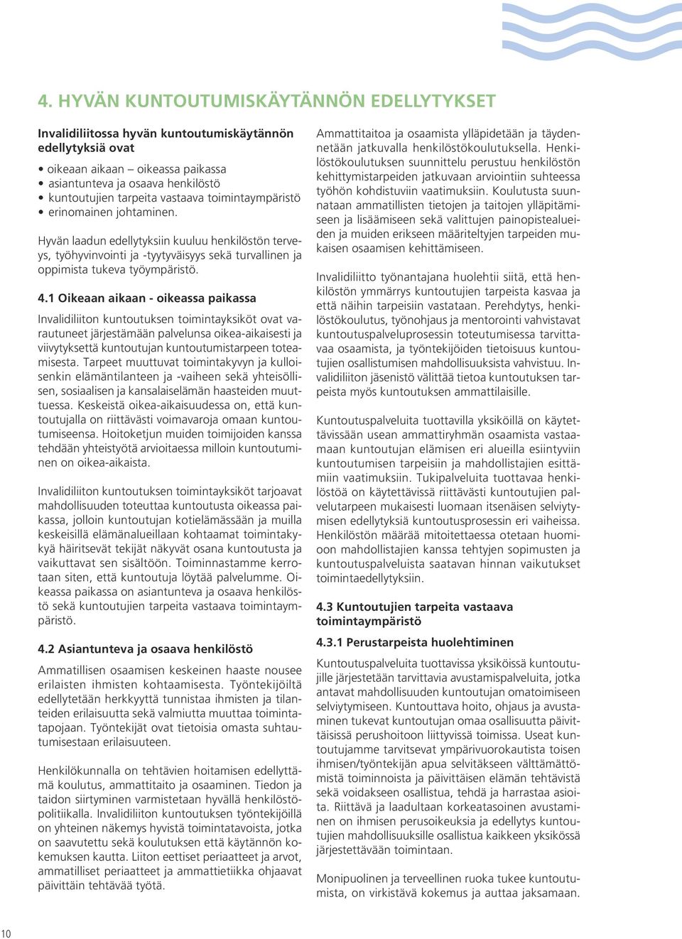 1 Oikeaan aikaan - oikeassa paikassa Invalidiliiton kuntoutuksen toimintayksiköt ovat varautuneet järjestämään palvelunsa oikea-aikaisesti ja viivytyksettä kuntoutujan kuntoutumistarpeen toteamisesta.