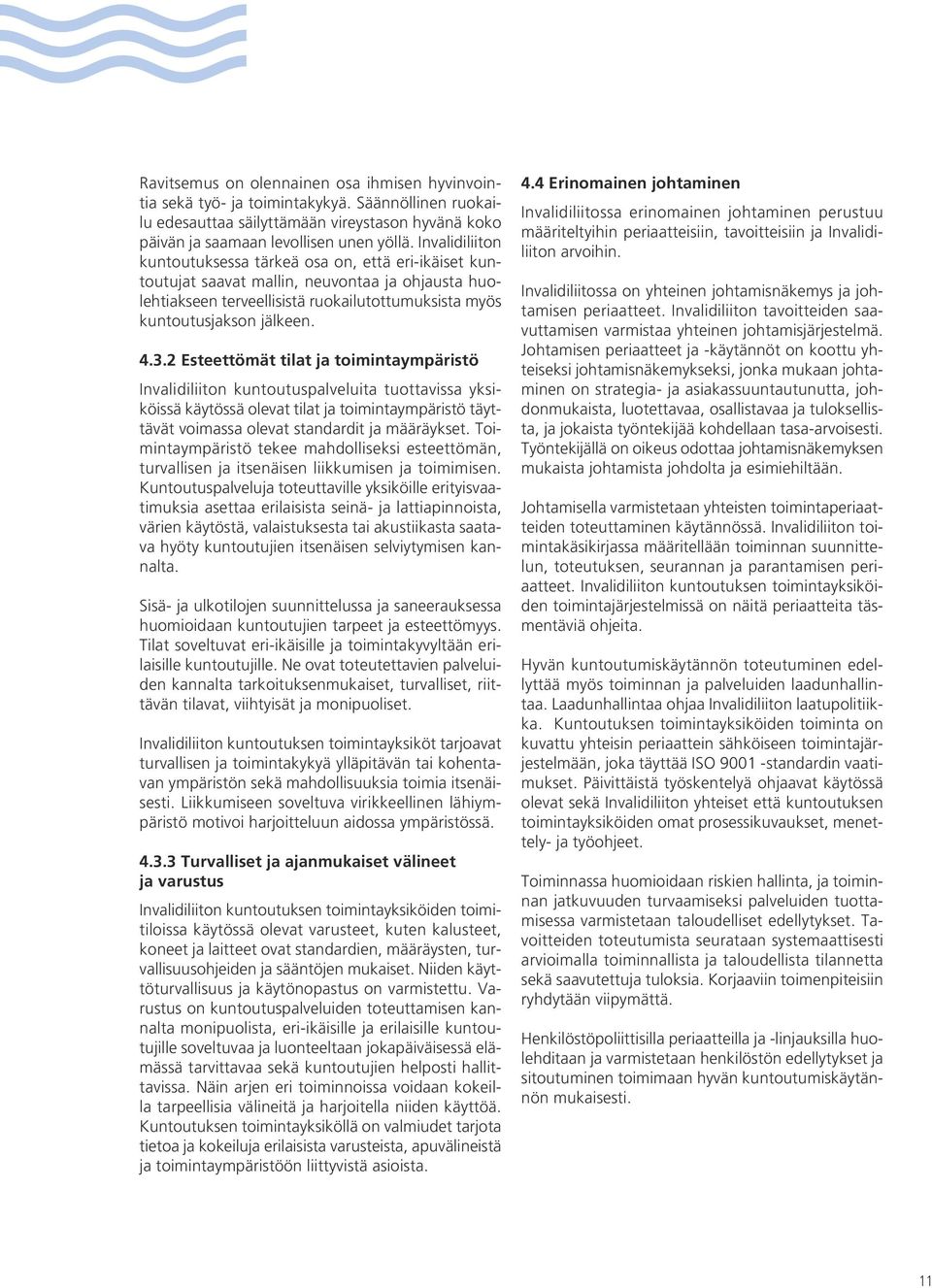 2 Esteettömät tilat ja toimintaympäristö Invalidiliiton kuntoutuspalveluita tuottavissa yksiköissä käytössä olevat tilat ja toimintaympäristö täyttävät voimassa olevat standardit ja määräykset.