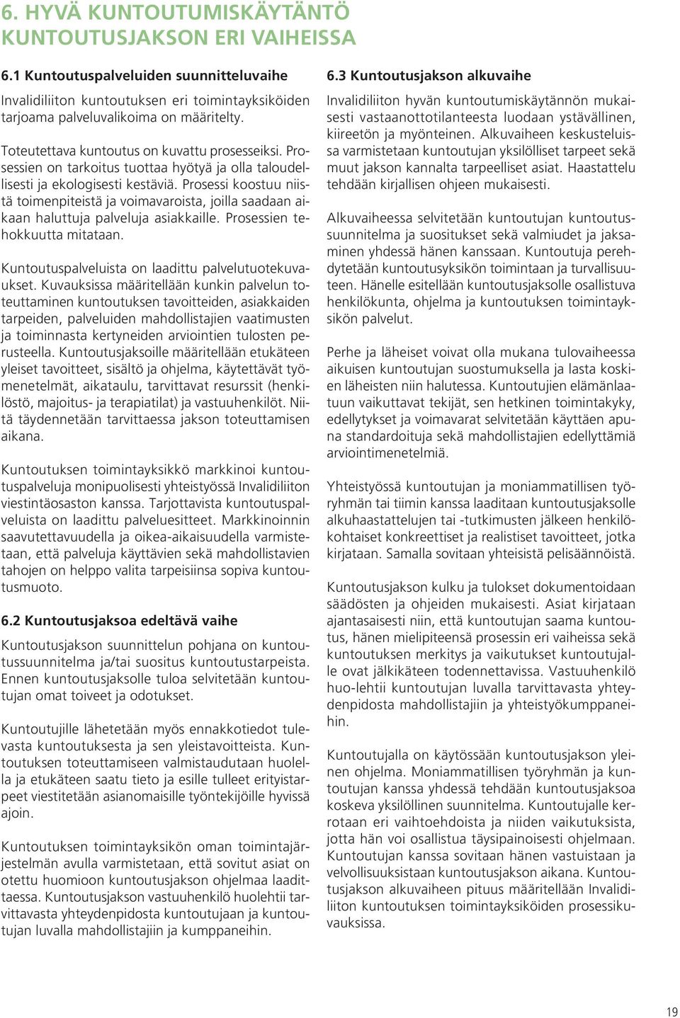 Prosessi koostuu niistä toimenpiteistä ja voimavaroista, joilla saadaan aikaan haluttuja palveluja asiakkaille. Prosessien tehokkuutta mitataan. Kuntoutuspalveluista on laadittu palvelutuotekuvaukset.