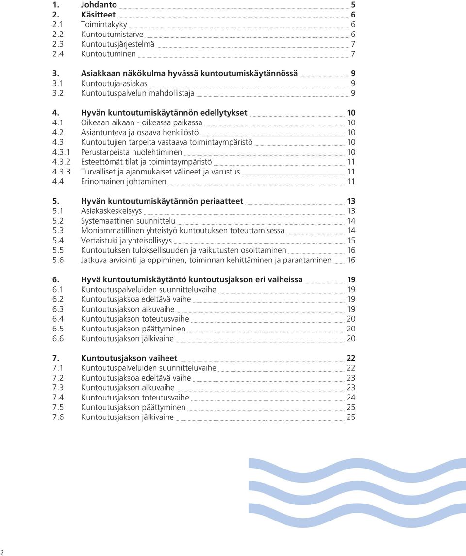 3 Kuntoutujien tarpeita vastaava toimintaympäristö 10 4.3.1 Perustarpeista huolehtiminen 10 4.3.2 Esteettömät tilat ja toimintaympäristö 11 4.3.3 Turvalliset ja ajanmukaiset välineet ja varustus 11 4.