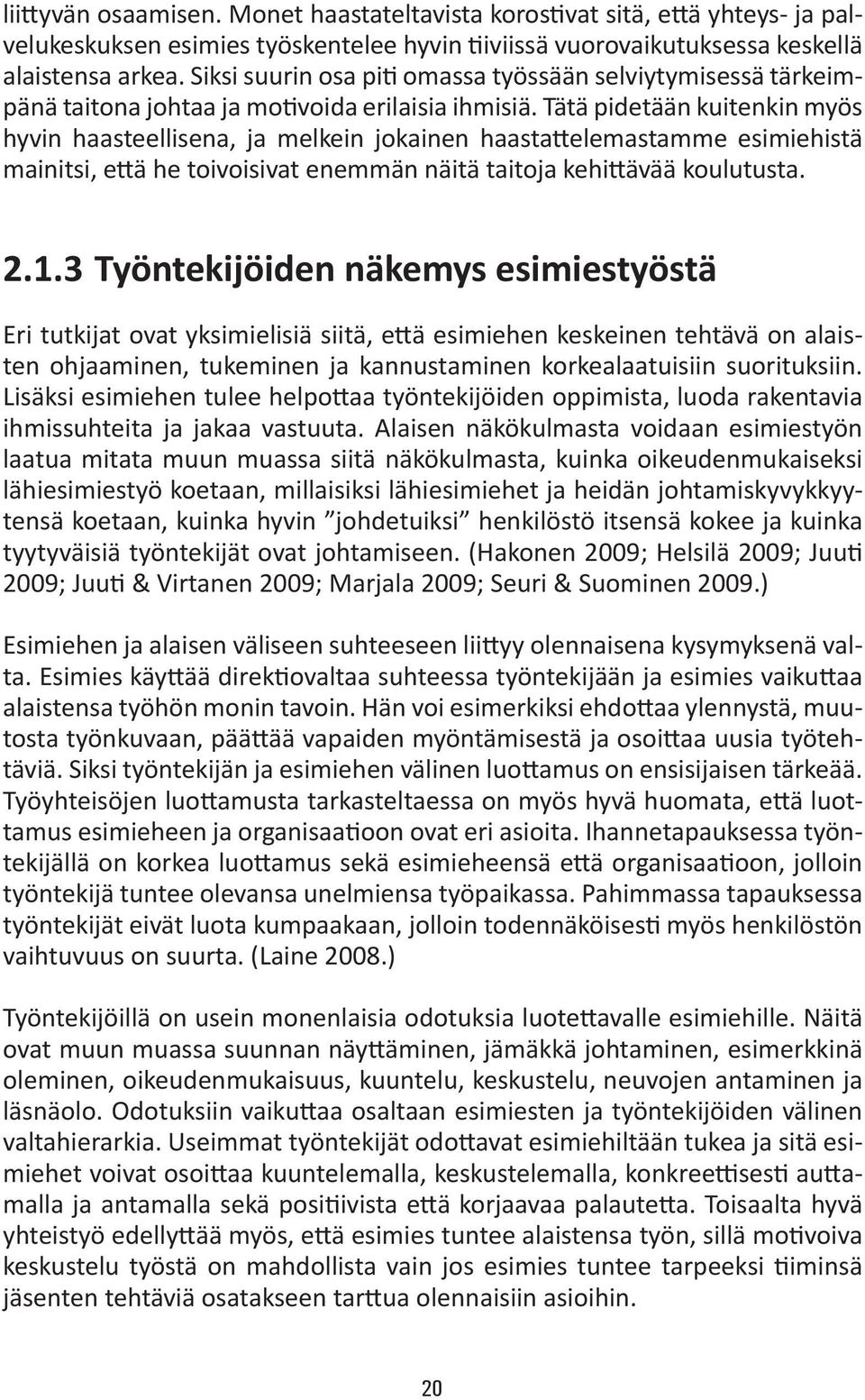 Tätä pidetään kuitenkin myös hyvin haasteellisena, ja melkein jokainen haastattelemastamme esimiehistä mainitsi, että he toivoisivat enemmän näitä taitoja kehittävää koulutusta. 2.1.