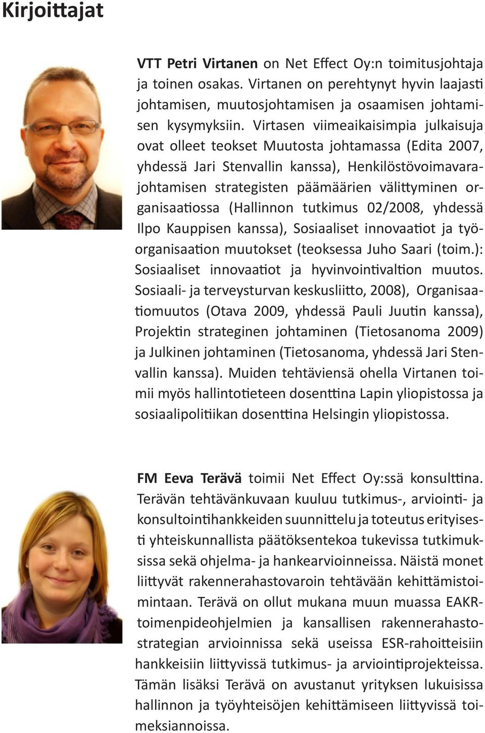 organisaatiossa (Hallinnon tutkimus 02/2008, yhdessä Ilpo Kauppisen kanssa), Sosiaaliset innovaatiot ja työorganisaation muutokset (teoksessa Juho Saari (toim.