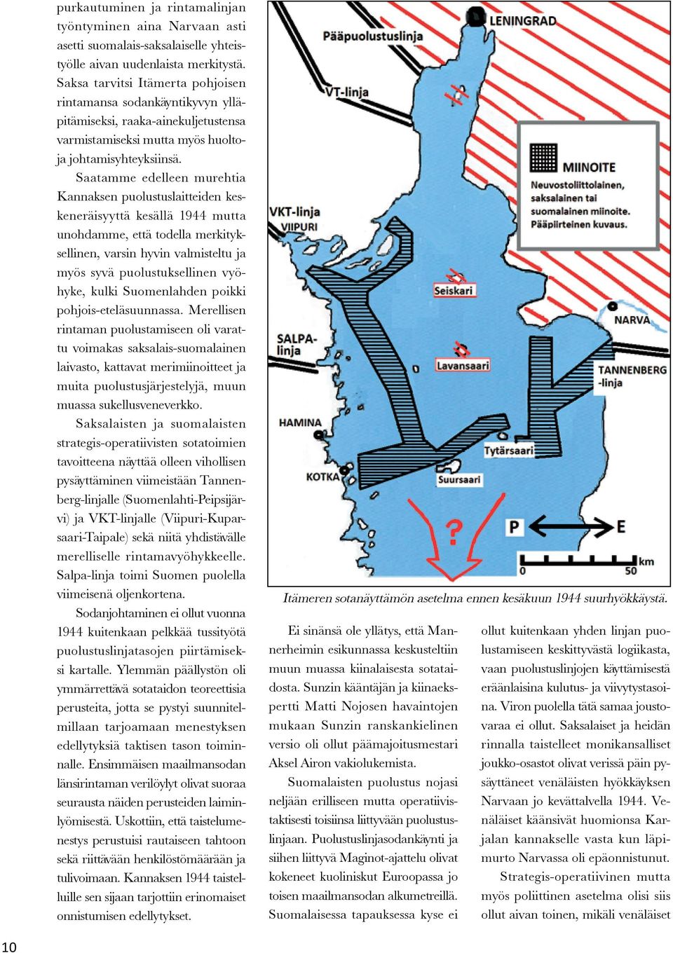 Saatamme edelleen murehtia Kannaksen puolustuslaitteiden keskeneräisyyttä kesällä 1944 mutta unohdamme, että todella merkityksellinen, varsin hyvin valmisteltu ja myös syvä puolustuksellinen vyöhyke,