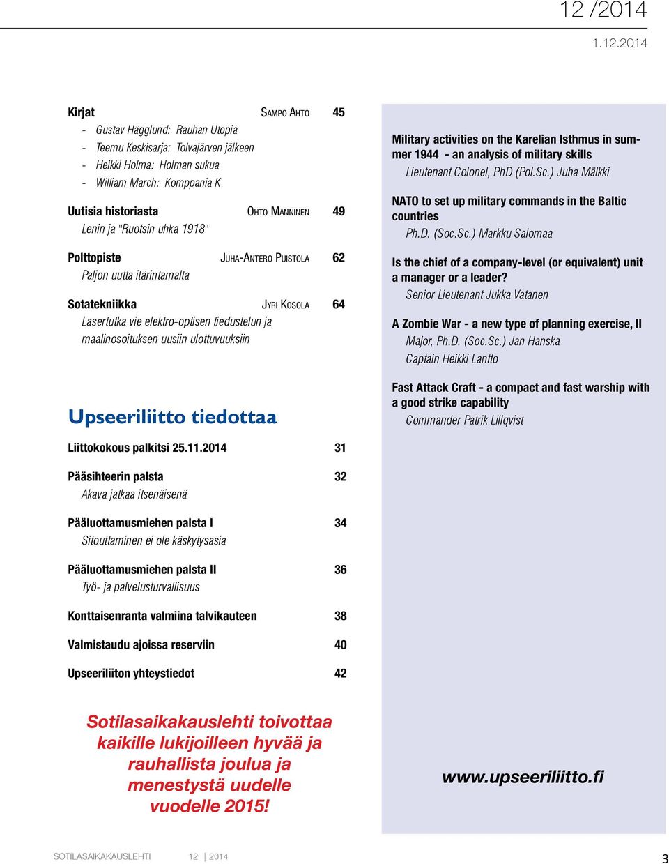 uusiin ulottuvuuksiin Upseeriliitto tiedottaa Military activities on the Karelian Isthmus in summer 1944 - an analysis of military skills Lieutenant Colonel, PhD (Pol.Sc.