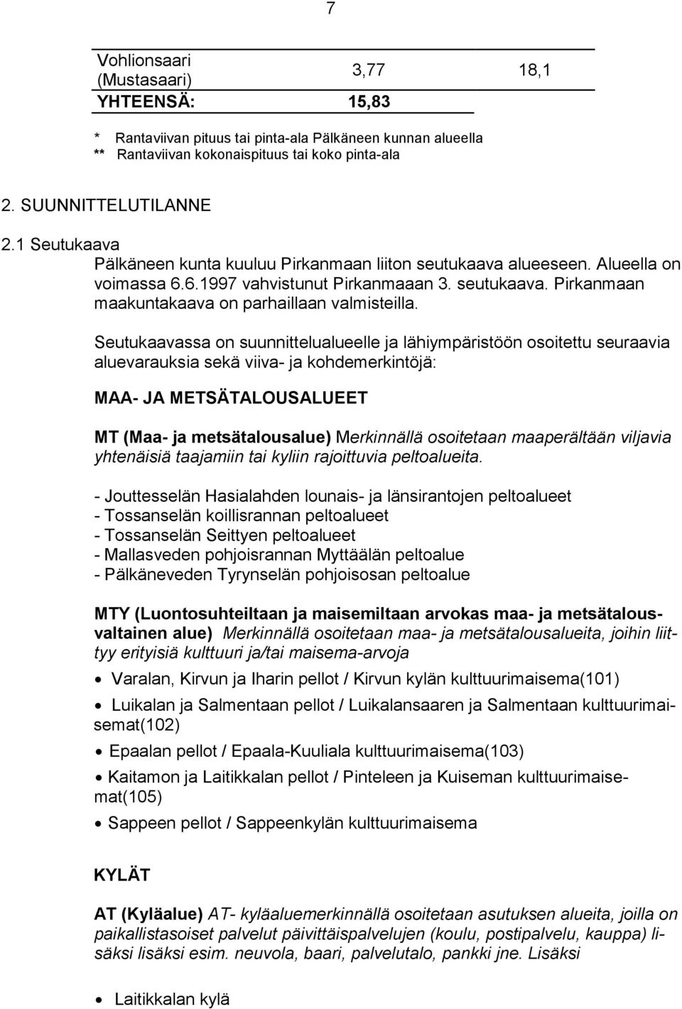 Seutukaavassa on suunnittelualueelle ja lähiympäristöön osoitettu seuraavia aluevarauksia sekä viiva- ja kohdemerkintöjä: MAA- JA METSÄTALOUSALUEET MT (Maa- ja metsätalousalue) Merkinnällä osoitetaan