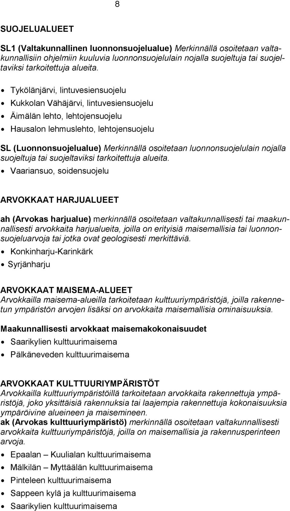 luonnonsuojelulain nojalla suojeltuja tai suojeltaviksi tarkoitettuja alueita.