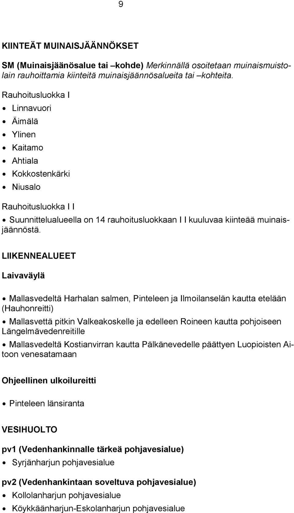 LIIKENNEALUEET Laivaväylä Mallasvedeltä Harhalan salmen, Pinteleen ja Ilmoilanselän kautta etelään (Hauhonreitti) Mallasvettä pitkin Valkeakoskelle ja edelleen Roineen kautta pohjoiseen