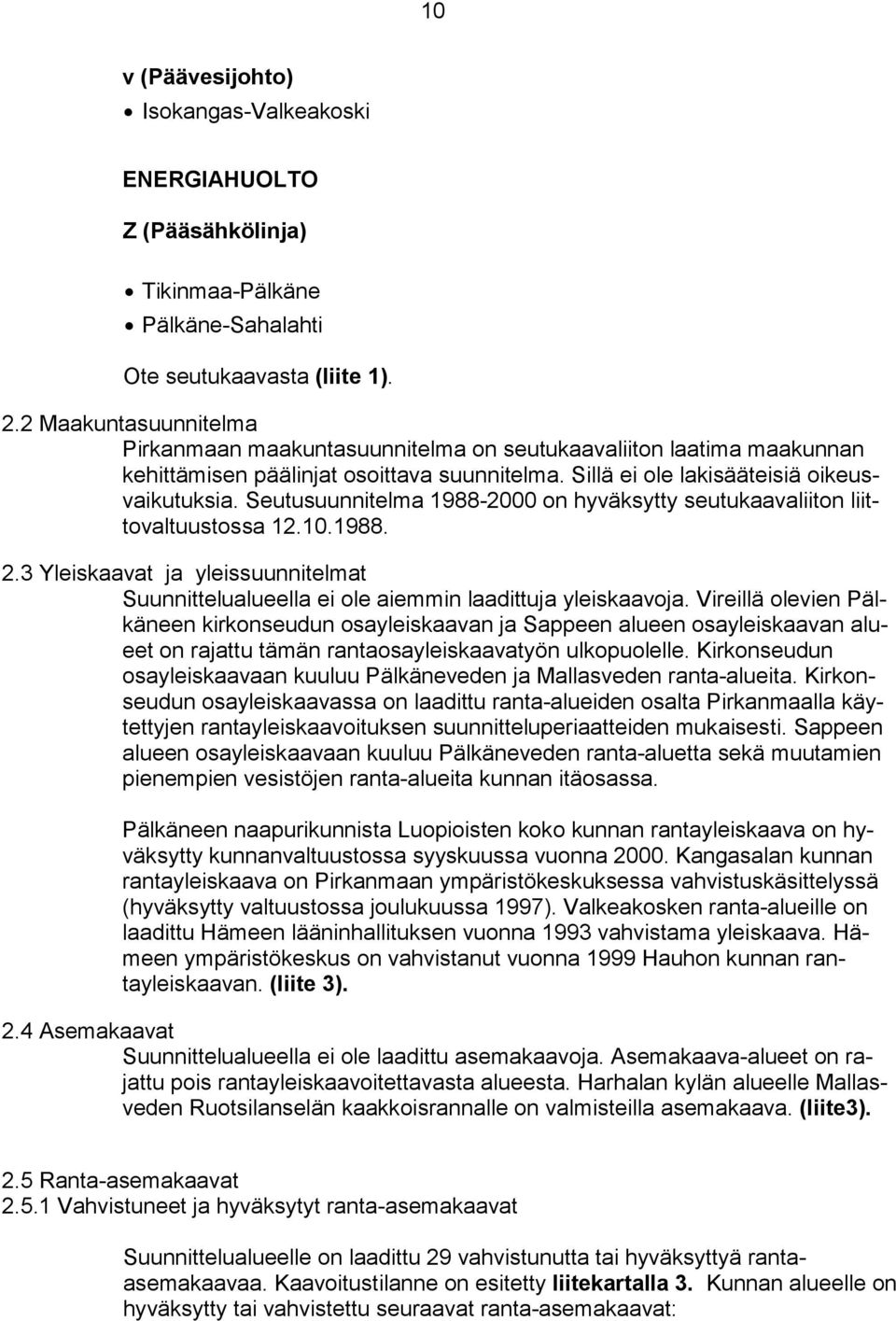 Seutusuunnitelma 1988-2000 on hyväksytty seutukaavaliiton liittovaltuustossa 12.10.1988. 2.3 Yleiskaavat ja yleissuunnitelmat Suunnittelualueella ei ole aiemmin laadittuja yleiskaavoja.