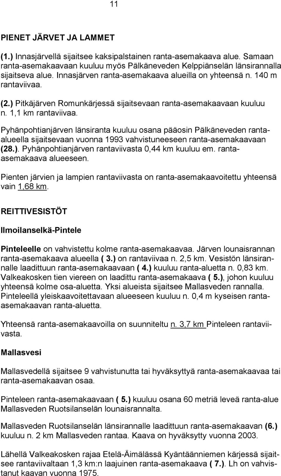 Pyhänpohtianjärven länsiranta kuuluu osana pääosin Pälkäneveden rantaalueella sijaitsevaan vuonna 1993 vahvistuneeseen ranta-asemakaavaan (28.). Pyhänpohtianjärven rantaviivasta 0,44 km kuuluu em.
