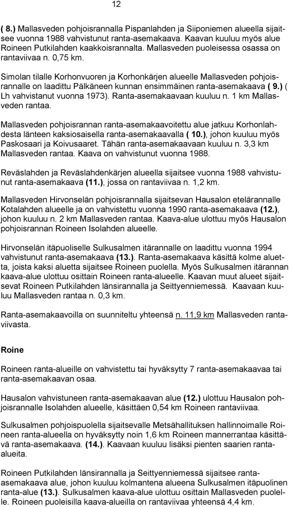 Simolan tilalle Korhonvuoren ja Korhonkärjen alueelle Mallasveden pohjoisrannalle on laadittu Pälkäneen kunnan ensimmäinen ranta-asemakaava ( 9.) ( Lh vahvistanut vuonna 1973).