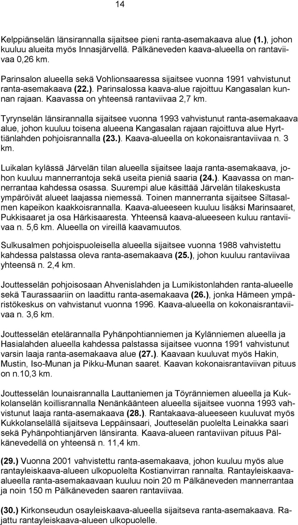 Tyrynselän länsirannalla sijaitsee vuonna 1993 vahvistunut ranta-asemakaava alue, johon kuuluu toisena alueena Kangasalan rajaan rajoittuva alue Hyrttiänlahden pohjoisrannalla (23.).