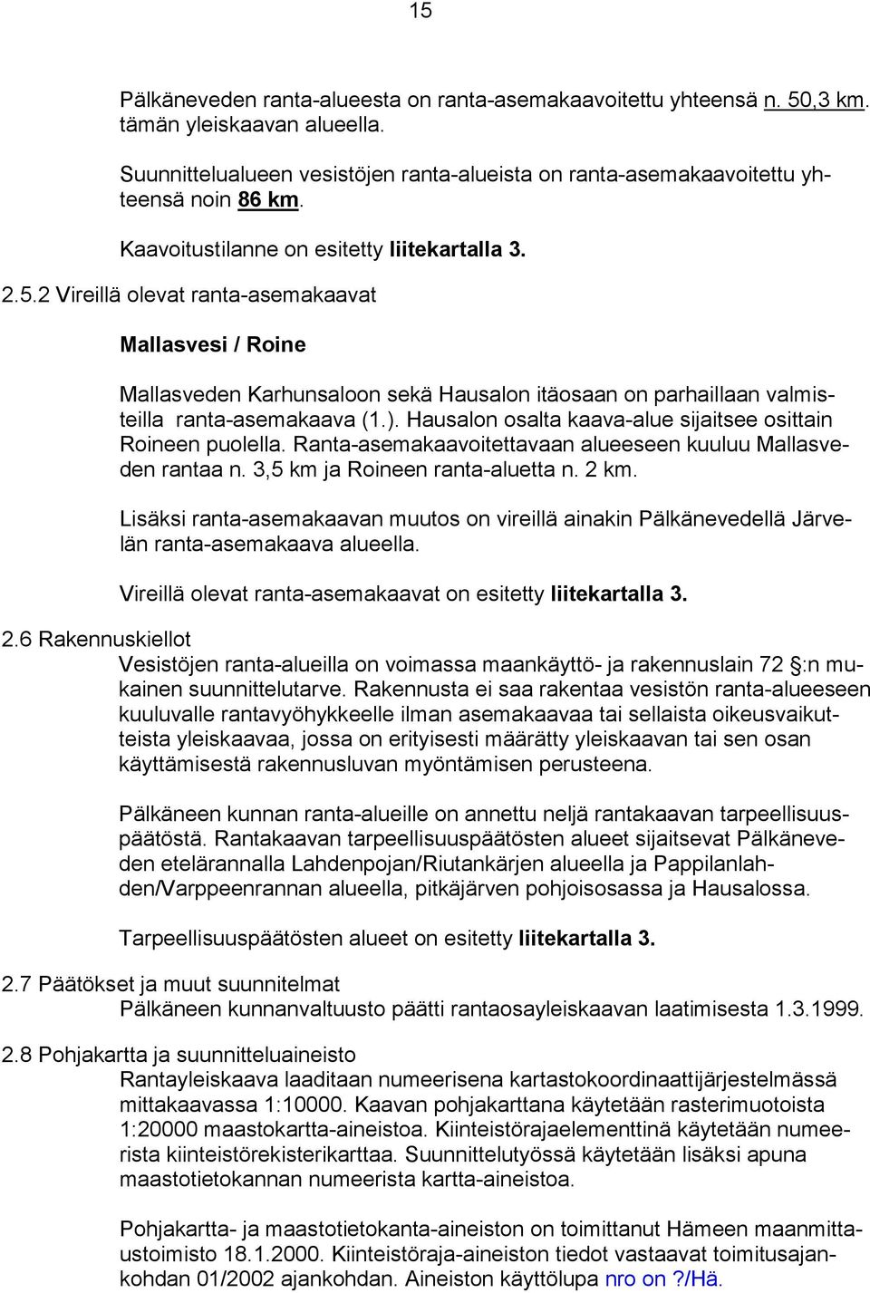 2 Vireillä olevat ranta-asemakaavat Mallasvesi / Roine Mallasveden Karhunsaloon sekä Hausalon itäosaan on parhaillaan valmisteilla ranta-asemakaava (1.).