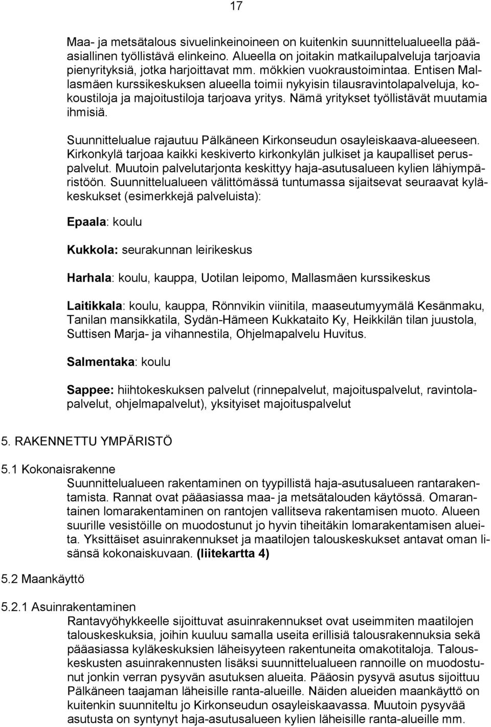 Nämä yritykset työllistävät muutamia ihmisiä. Suunnittelualue rajautuu Pälkäneen Kirkonseudun osayleiskaava-alueeseen.