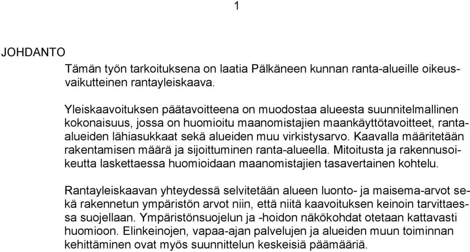 virkistysarvo. Kaavalla määritetään rakentamisen määrä ja sijoittuminen ranta-alueella. Mitoitusta ja rakennusoikeutta laskettaessa huomioidaan maanomistajien tasavertainen kohtelu.