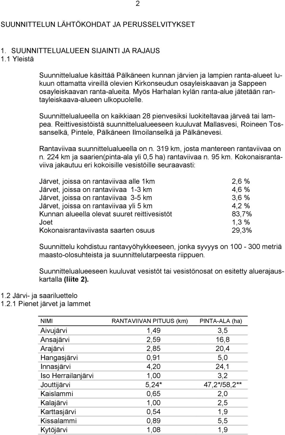 Myös Harhalan kylän ranta-alue jätetään rantayleiskaava-alueen ulkopuolelle. Suunnittelualueella on kaikkiaan 28 pienvesiksi luokiteltavaa järveä tai lampea.
