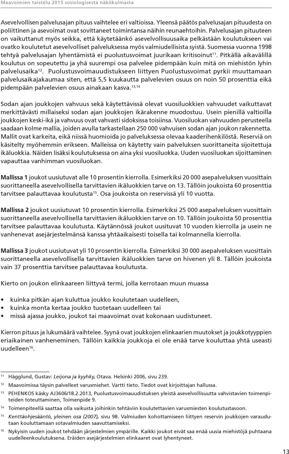 Palvelusajan pituuteen on vaikuttanut myös seikka, että käytetäänkö asevelvollisuusaika pelkästään koulutukseen vai ovatko koulutetut asevelvolliset palveluksessa myös valmiudellisista syistä.