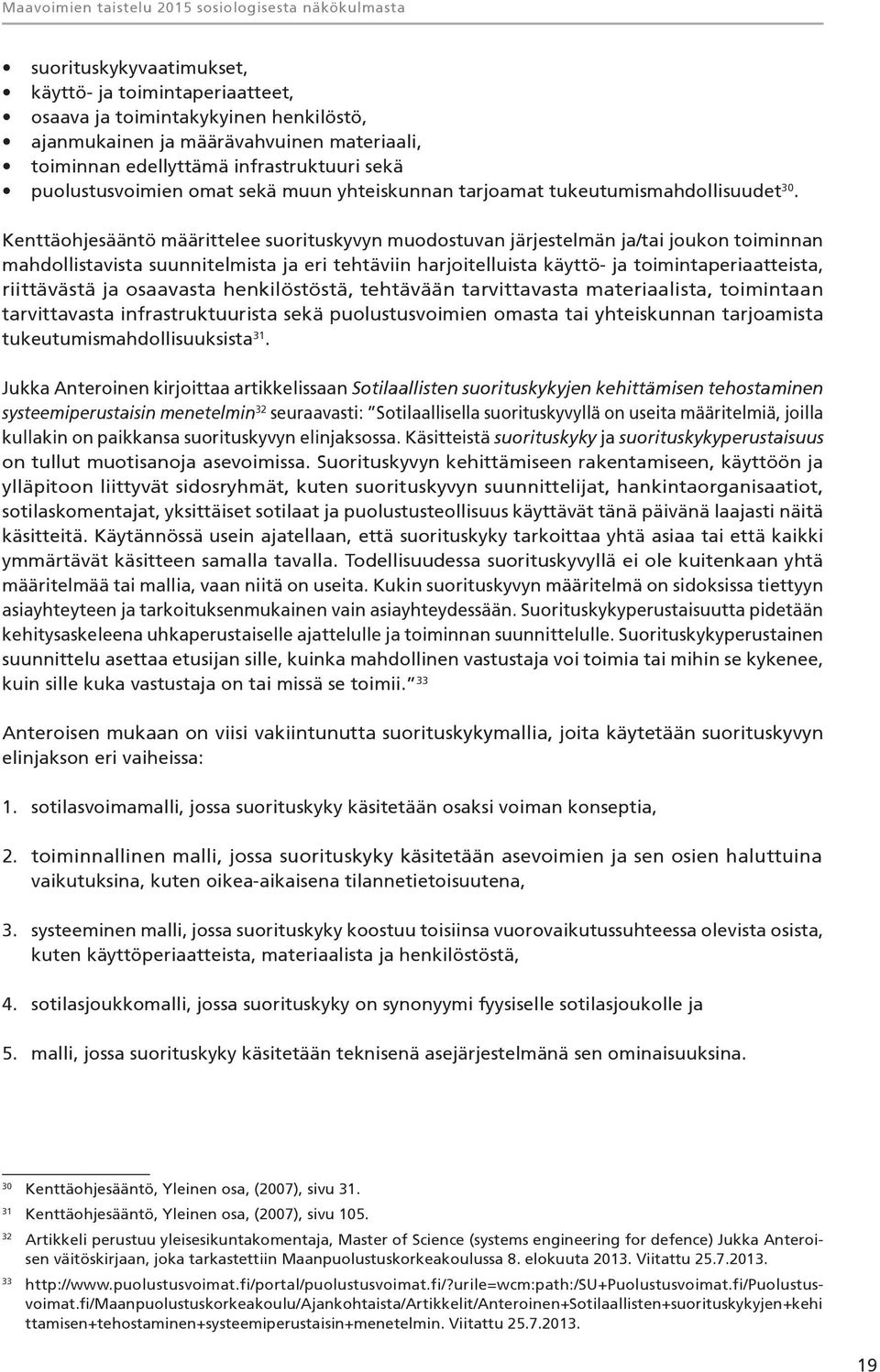 Kenttäohjesääntö määrittelee suorituskyvyn muodostuvan järjestelmän ja/tai joukon toiminnan mahdollistavista suunnitelmista ja eri tehtäviin harjoitelluista käyttö- ja toimintaperiaatteista,