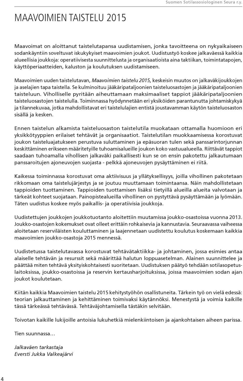 Uudistustyö koskee jalkaväessä kaikkia alueellisia joukkoja: operatiivisesta suunnittelusta ja organisaatioista aina taktiikan, toimintatapojen, käyttöperiaatteiden, kaluston ja koulutuksen