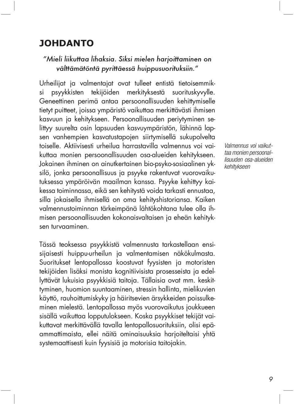 Geneettinen perimä antaa persoonallisuuden kehitty miselle tietyt puitteet, joissa ympäristö vaikuttaa merkittävästi ihmisen kasvuun ja kehitykseen.