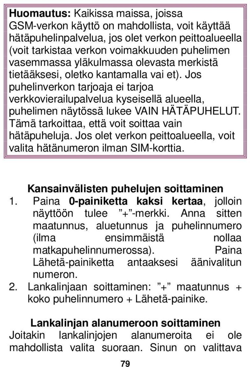 Tämä tarkoittaa, että voit soittaa vain hätäpuheluja. Jos olet verkon peittoalueella, voit valita hätänumeron ilman SIM-korttia. Kansainvälisten puhelujen soittaminen 1.