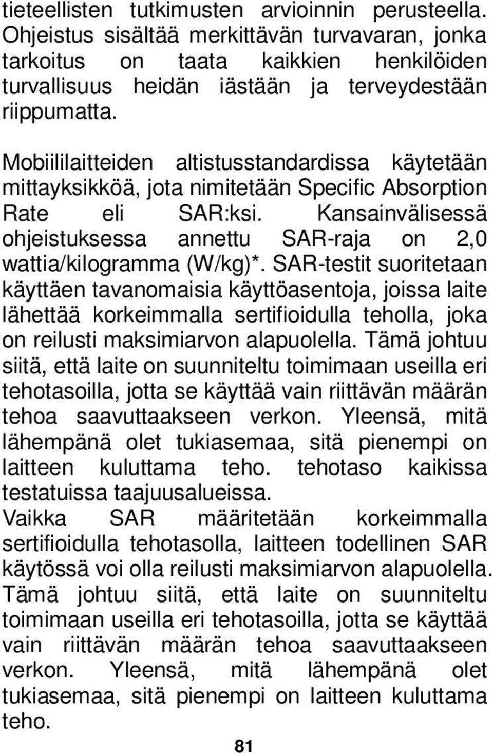 SAR-testit suoritetaan käyttäen tavanomaisia käyttöasentoja, joissa laite lähettää korkeimmalla sertifioidulla teholla, joka on reilusti maksimiarvon alapuolella.