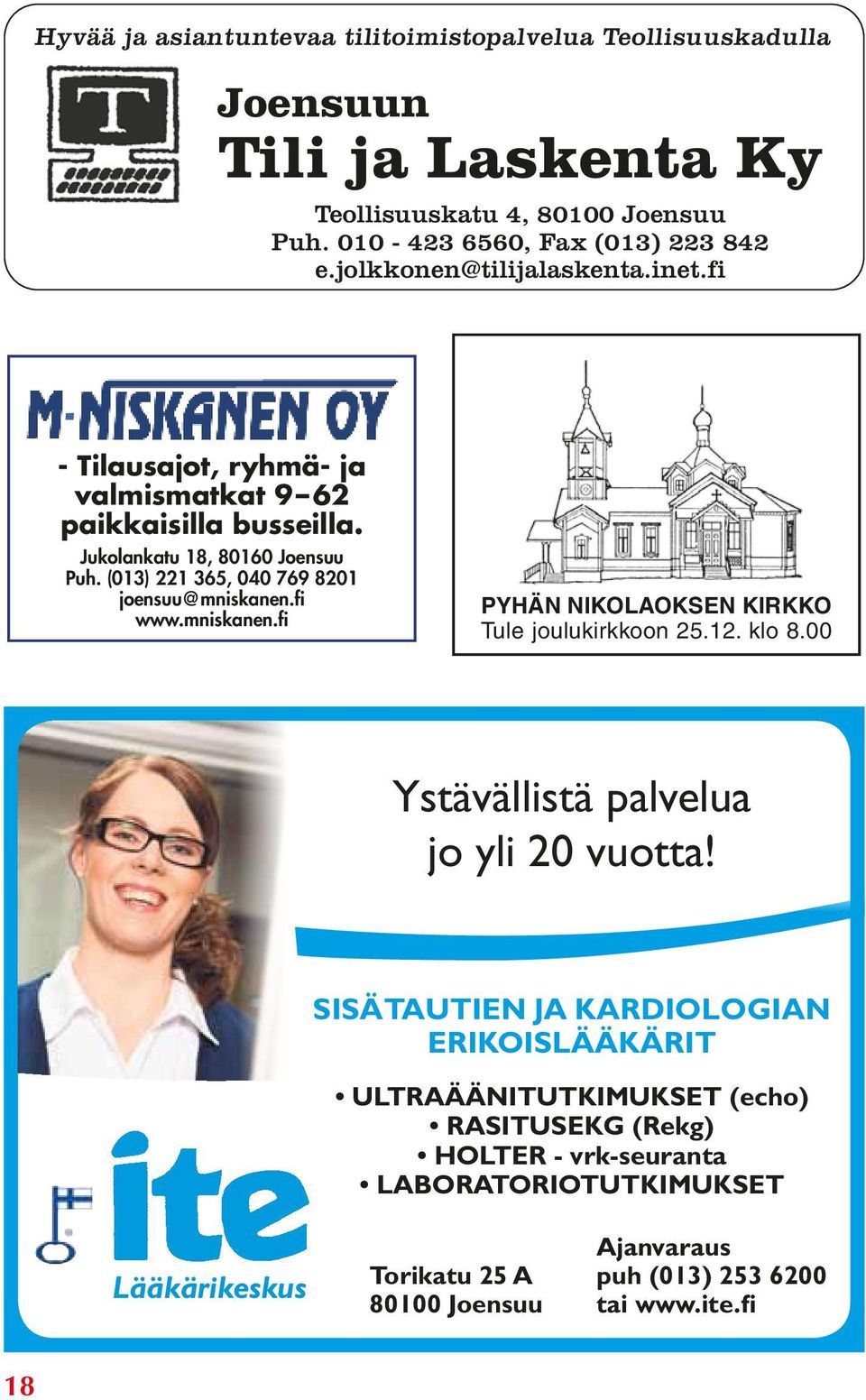 (013) 221 365, 040 769 8201 joensuu@mniskanen.fi www.mniskanen.fi PYHÄN NIKOLAOKSEN KIRKKO Tule joulukirkkoon 25.12. klo 8.00 Ystävällistä palvelua jo yli 20 vuotta!