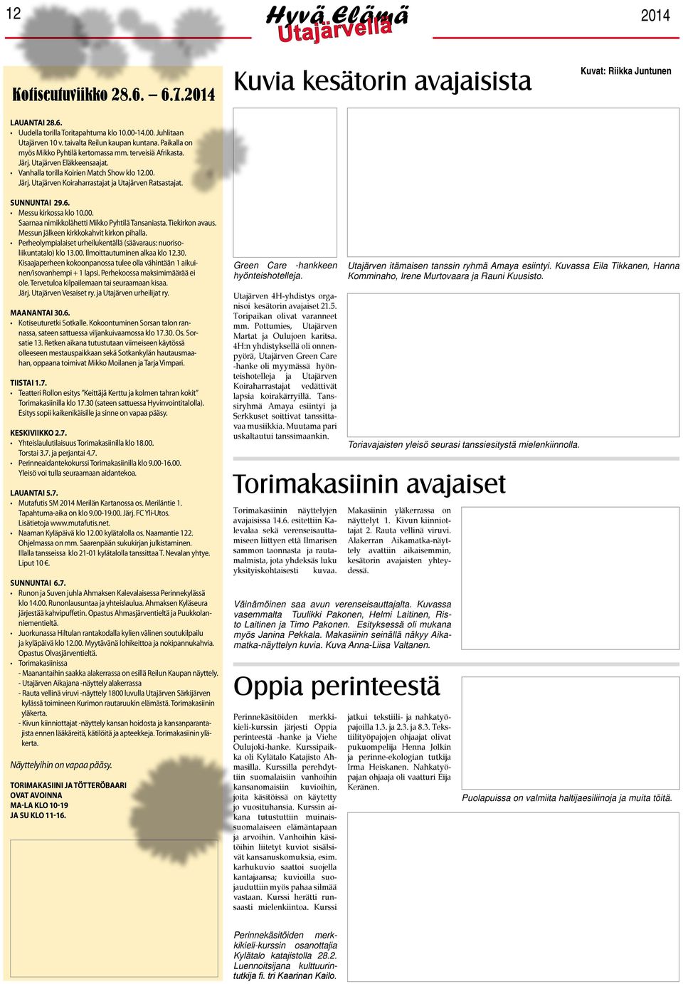 Kuvia kesätorin avajaisista Kuvat: Riikka Juntunen Sunnuntai 29.6. Messu kirkossa klo 10.00. Saarnaa nimikkolähetti Mikko Pyhtilä Tansaniasta. Tiekirkon avaus.