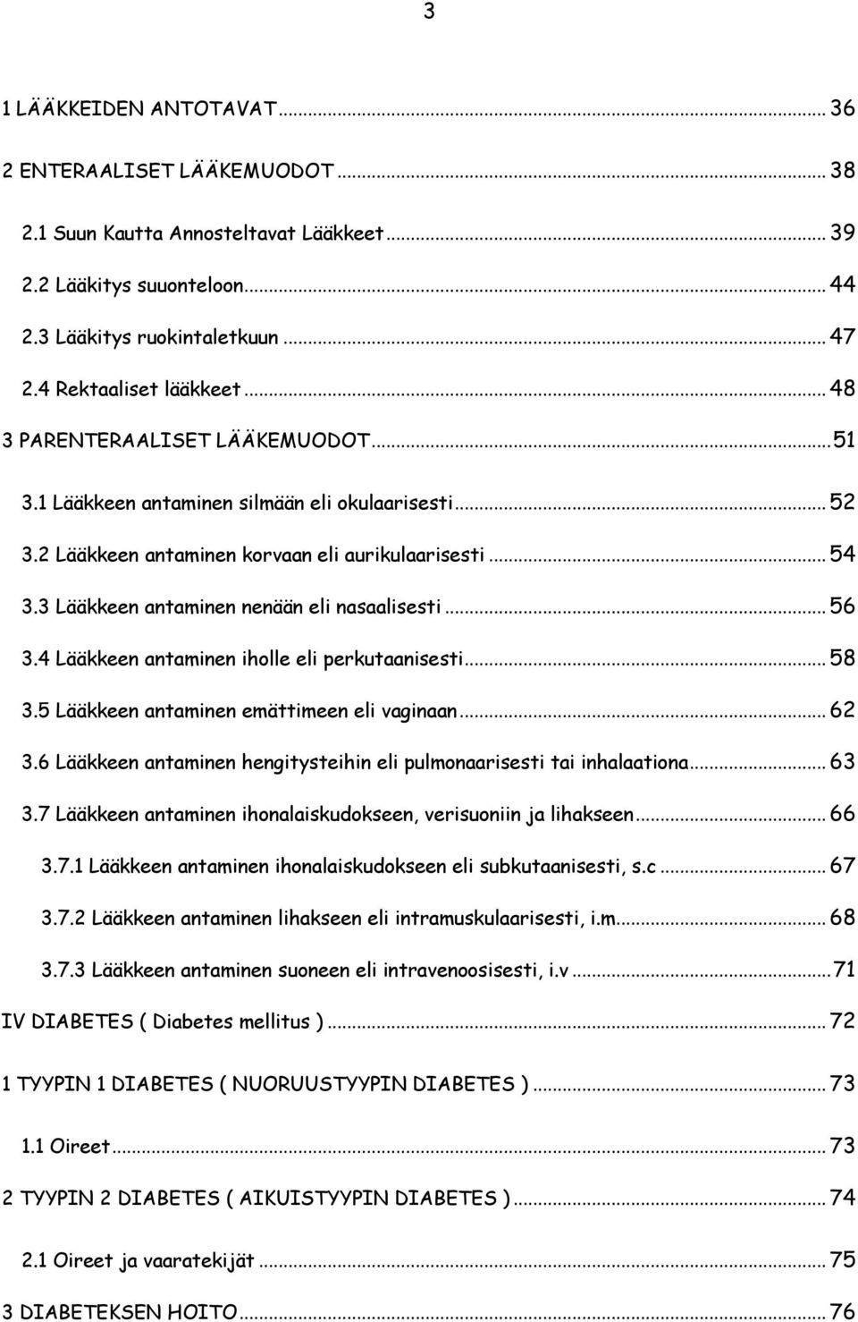 3 Lääkkeen antaminen nenään eli nasaalisesti... 56 3.4 Lääkkeen antaminen iholle eli perkutaanisesti... 58 3.5 Lääkkeen antaminen emättimeen eli vaginaan... 62 3.