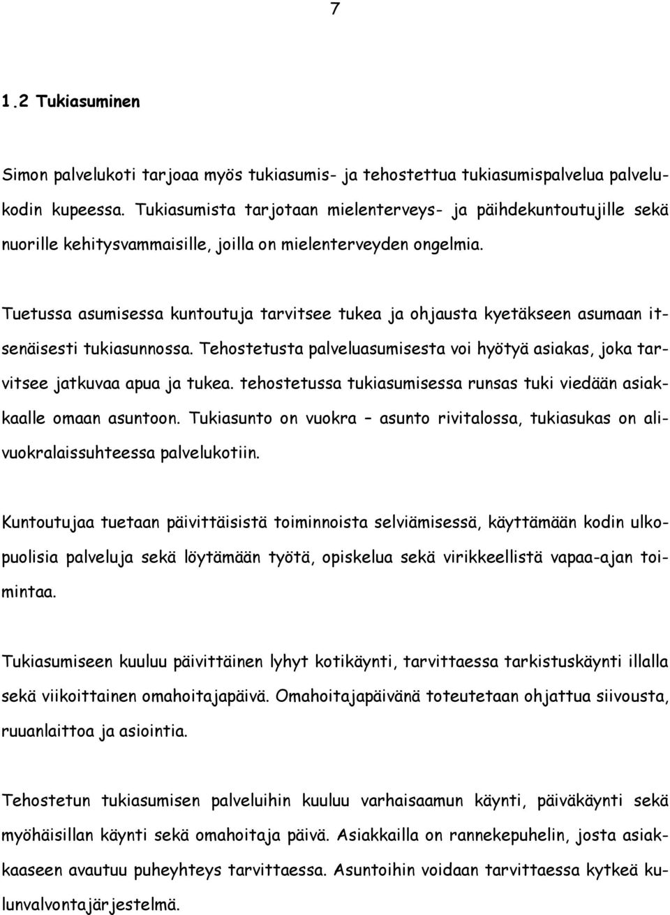 Tuetussa asumisessa kuntoutuja tarvitsee tukea ja ohjausta kyetäkseen asumaan itsenäisesti tukiasunnossa. Tehostetusta palveluasumisesta voi hyötyä asiakas, joka tarvitsee jatkuvaa apua ja tukea.