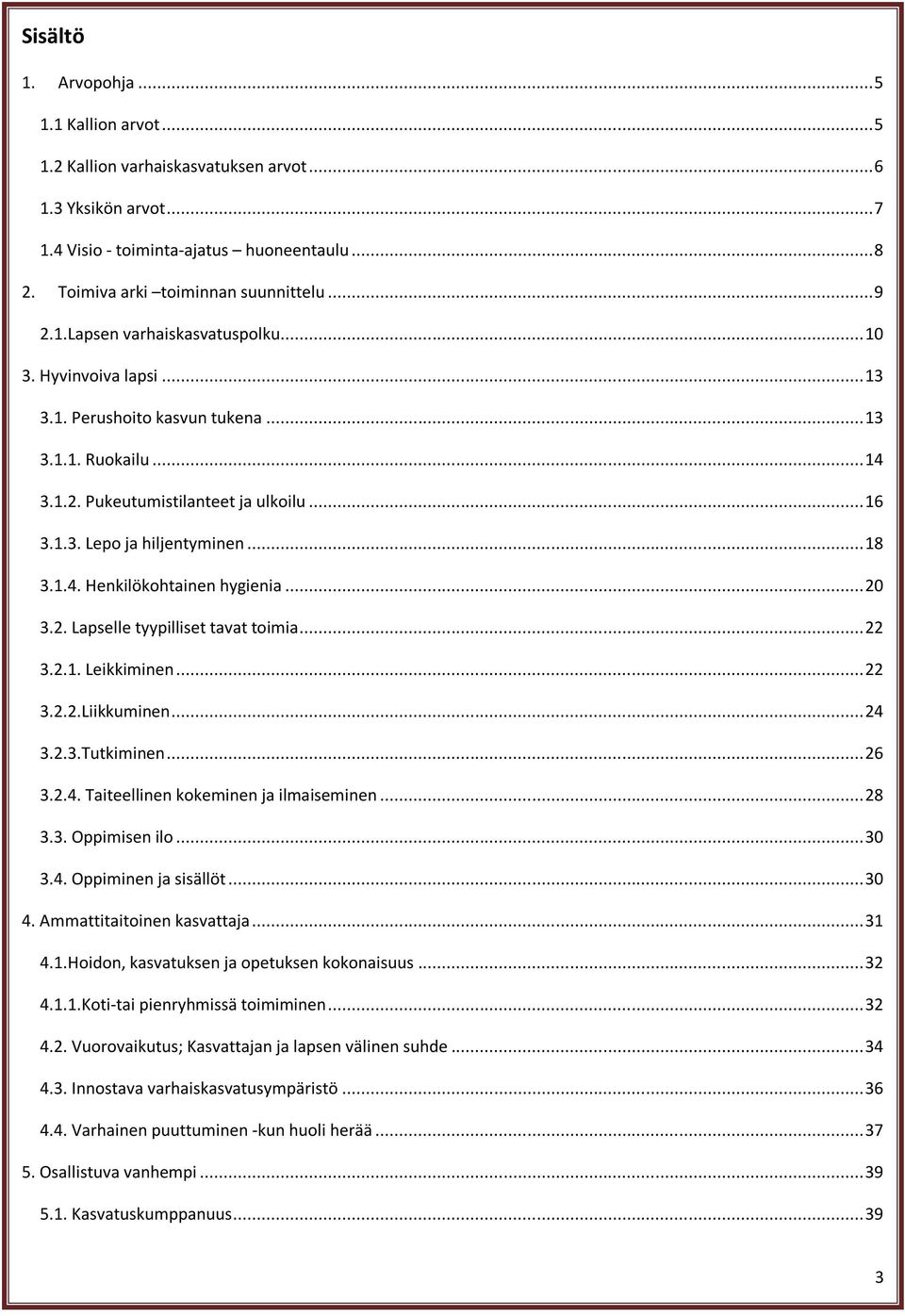 .. 18 3.1.4. Henkilökohtainen hygienia... 20 3.2. Lapselle tyypilliset tavat toimia... 22 3.2.1. Leikkiminen... 22 3.2.2.Liikkuminen... 24 3.2.3.Tutkiminen... 26 3.2.4. Taiteellinen kokeminen ja ilmaiseminen.