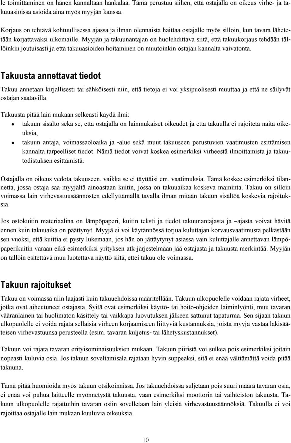 Myyjän ja takuunantajan on huolehdittava siitä, että takuukorjaus tehdään tällöinkin joutuisasti ja että takuuasioiden hoitaminen on muutoinkin ostajan kannalta vaivatonta.