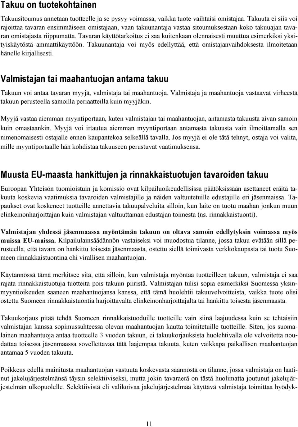 Tavaran käyttötarkoitus ei saa kuitenkaan olennaisesti muuttua esimerkiksi yksityiskäytöstä ammattikäyttöön.