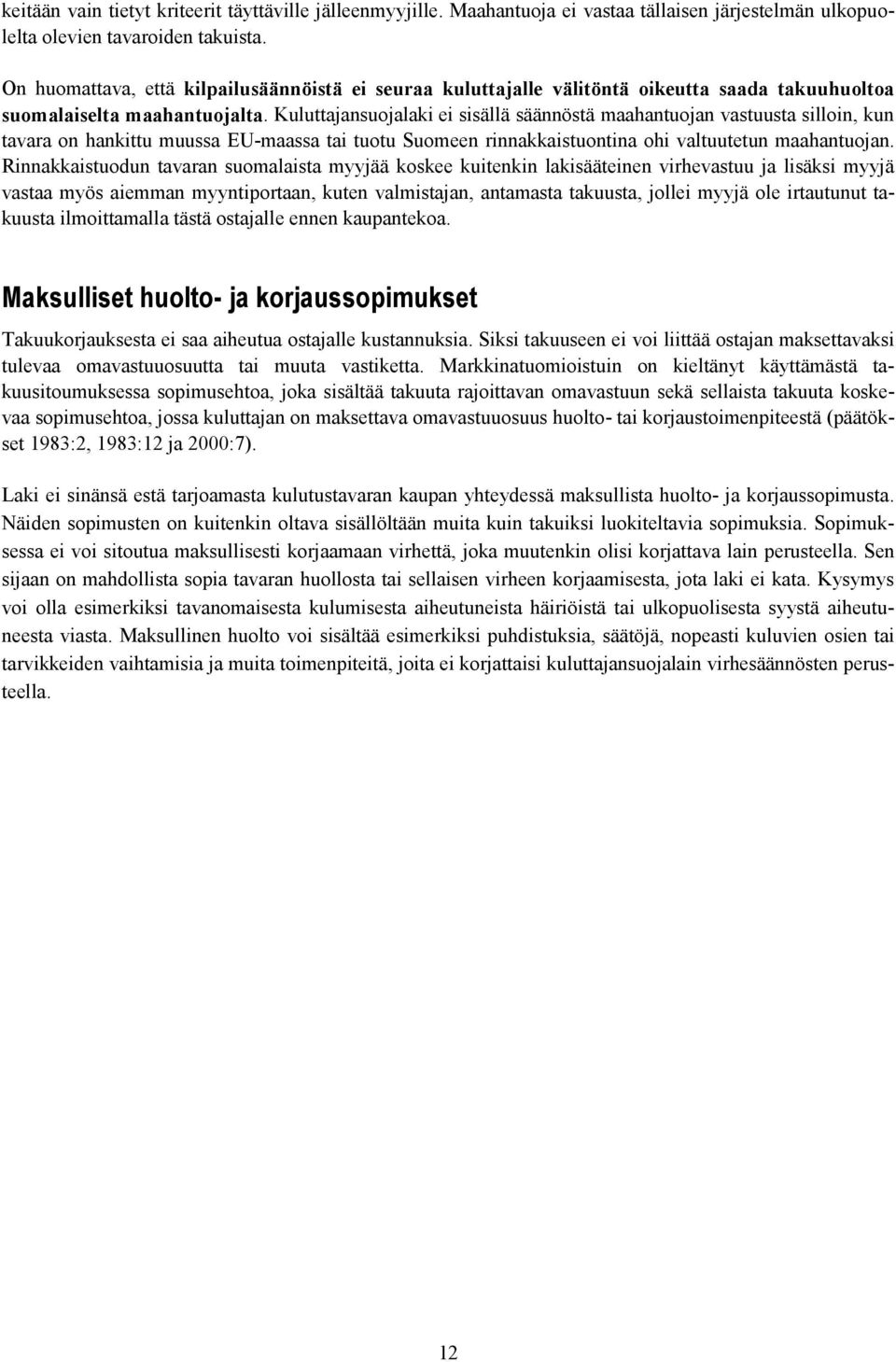 Kuluttajansuojalaki ei sisällä säännöstä maahantuojan vastuusta silloin, kun tavara on hankittu muussa EU-maassa tai tuotu Suomeen rinnakkaistuontina ohi valtuutetun maahantuojan.