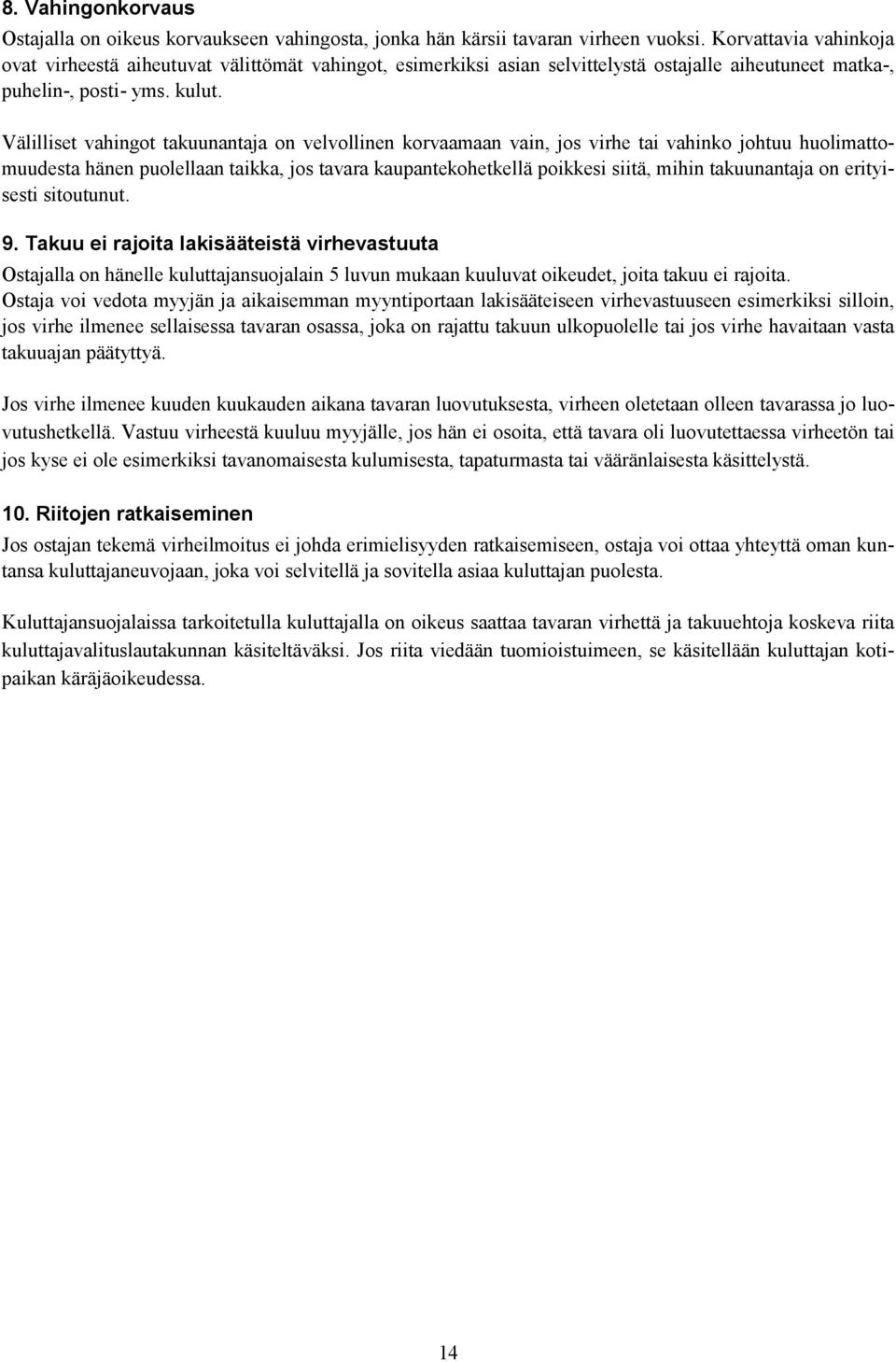 Välilliset vahingot takuunantaja on velvollinen korvaamaan vain, jos virhe tai vahinko johtuu huolimattomuudesta hänen puolellaan taikka, jos tavara kaupantekohetkellä poikkesi siitä, mihin