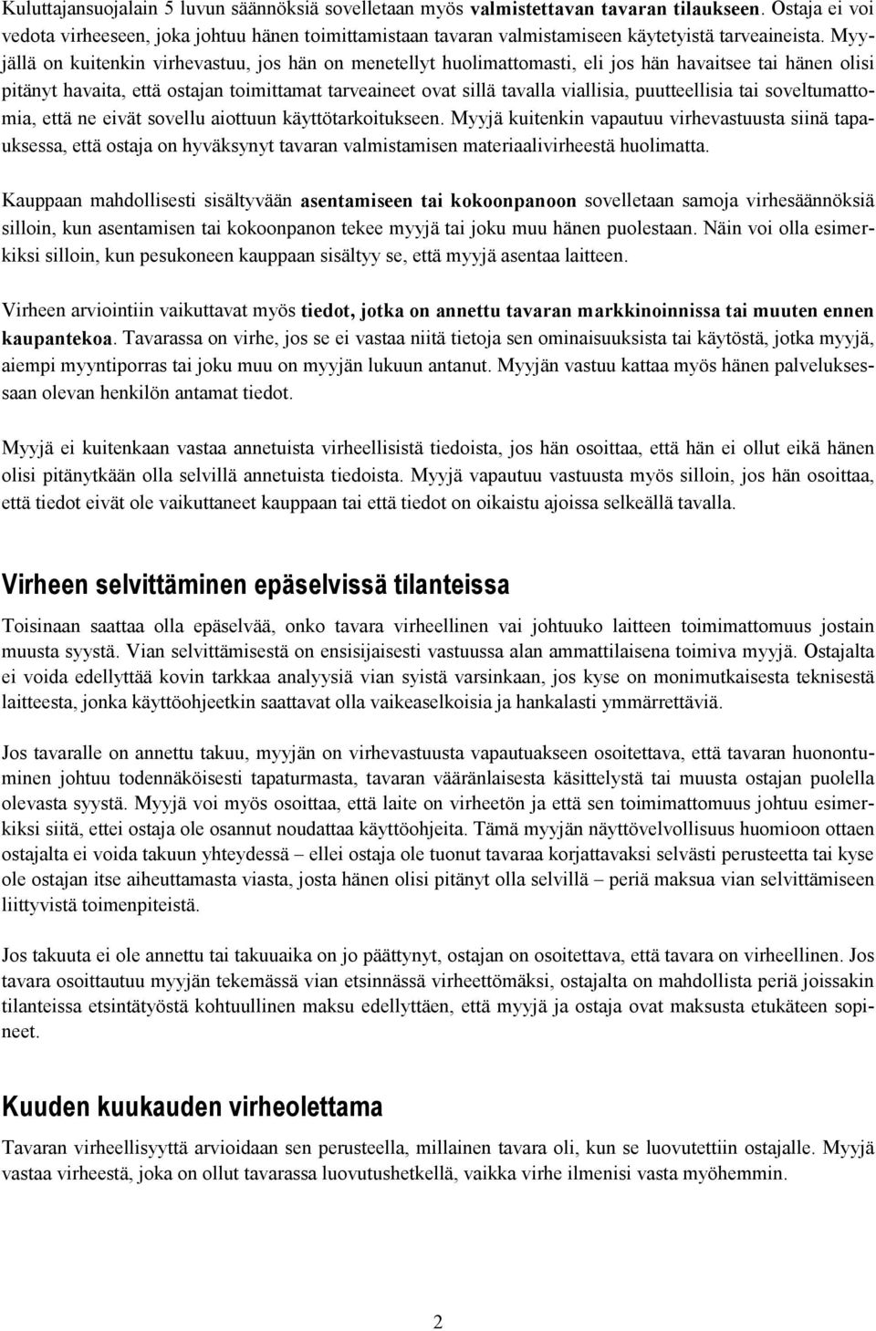 Myyjällä on kuitenkin virhevastuu, jos hän on menetellyt huolimattomasti, eli jos hän havaitsee tai hänen olisi pitänyt havaita, että ostajan toimittamat tarveaineet ovat sillä tavalla viallisia,