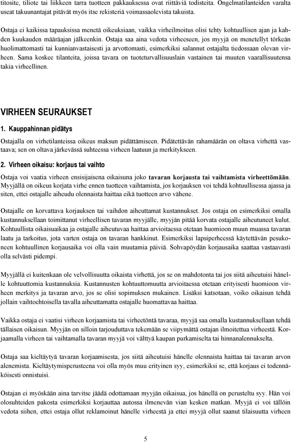 Ostaja saa aina vedota virheeseen, jos myyjä on menetellyt törkeän huolimattomasti tai kunnianvastaisesti ja arvottomasti, esimerkiksi salannut ostajalta tiedossaan olevan virheen.