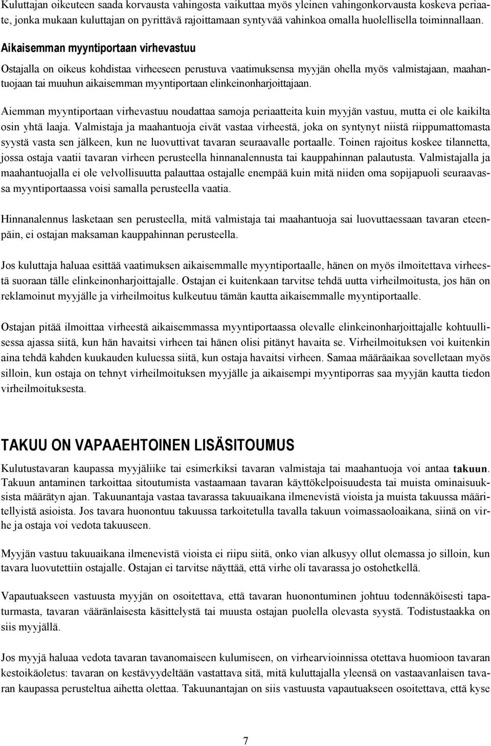 Aikaisemman myyntiportaan virhevastuu Ostajalla on oikeus kohdistaa virheeseen perustuva vaatimuksensa myyjän ohella myös valmistajaan, maahantuojaan tai muuhun aikaisemman myyntiportaan