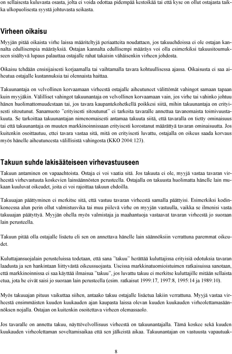Ostajan kannalta edullisempi määräys voi olla esimerkiksi takuusitoumukseen sisältyvä lupaus palauttaa ostajalle rahat takaisin vähäisenkin virheen johdosta.
