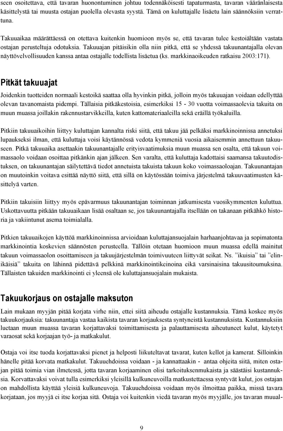 Takuuajan pitäisikin olla niin pitkä, että se yhdessä takuunantajalla olevan näyttövelvollisuuden kanssa antaa ostajalle todellista lisäetua (ks. markkinaoikeuden ratkaisu 2003:171).