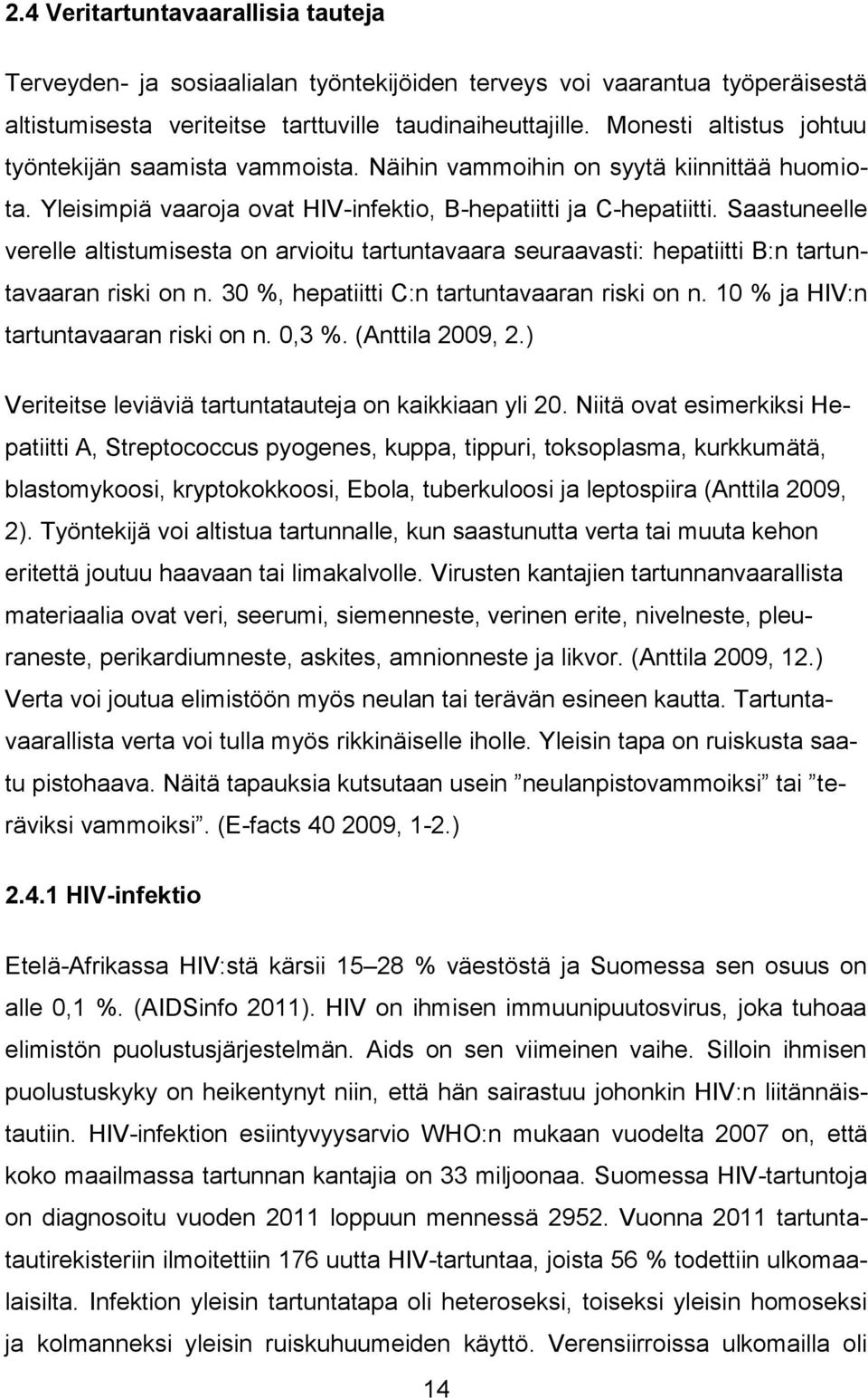 Saastuneelle verelle altistumisesta on arvioitu tartuntavaara seuraavasti: hepatiitti B:n tartuntavaaran riski on n. 30 %, hepatiitti C:n tartuntavaaran riski on n.