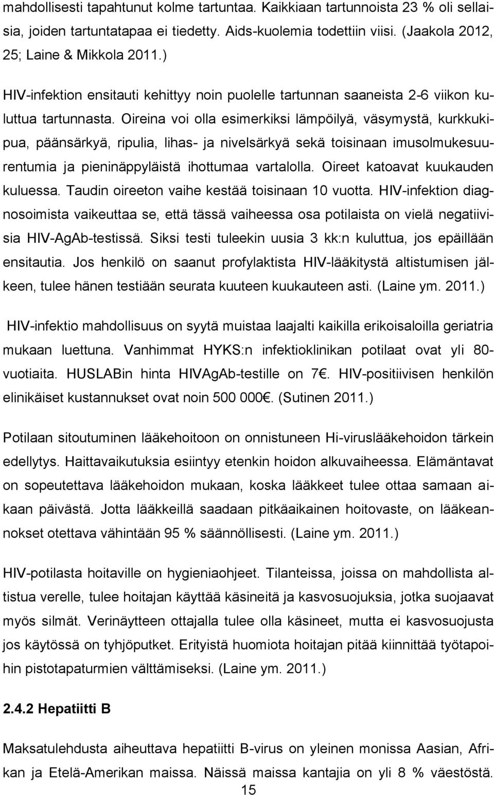 Oireina voi olla esimerkiksi lämpöilyä, väsymystä, kurkkukipua, päänsärkyä, ripulia, lihas- ja nivelsärkyä sekä toisinaan imusolmukesuurentumia ja pieninäppyläistä ihottumaa vartalolla.