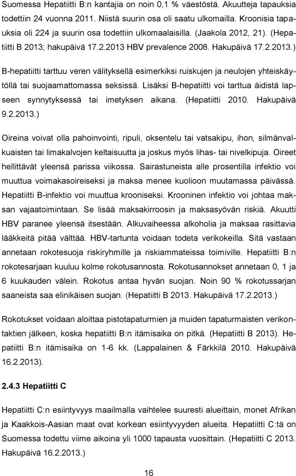 hakupäivä 17.2.2013 HBV prevalence 2008. Hakupäivä 17.2.2013.) B-hepatiitti tarttuu veren välityksellä esimerkiksi ruiskujen ja neulojen yhteiskäytöllä tai suojaamattomassa seksissä.