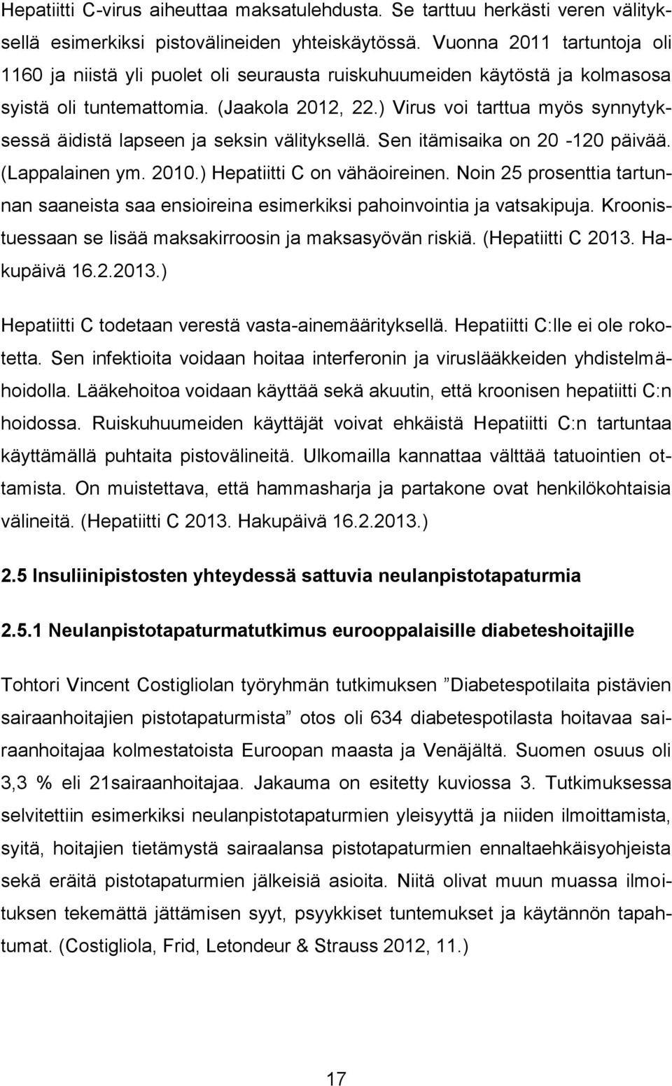 ) Virus voi tarttua myös synnytyksessä äidistä lapseen ja seksin välityksellä. Sen itämisaika on 20-120 päivää. (Lappalainen ym. 2010.) Hepatiitti C on vähäoireinen.