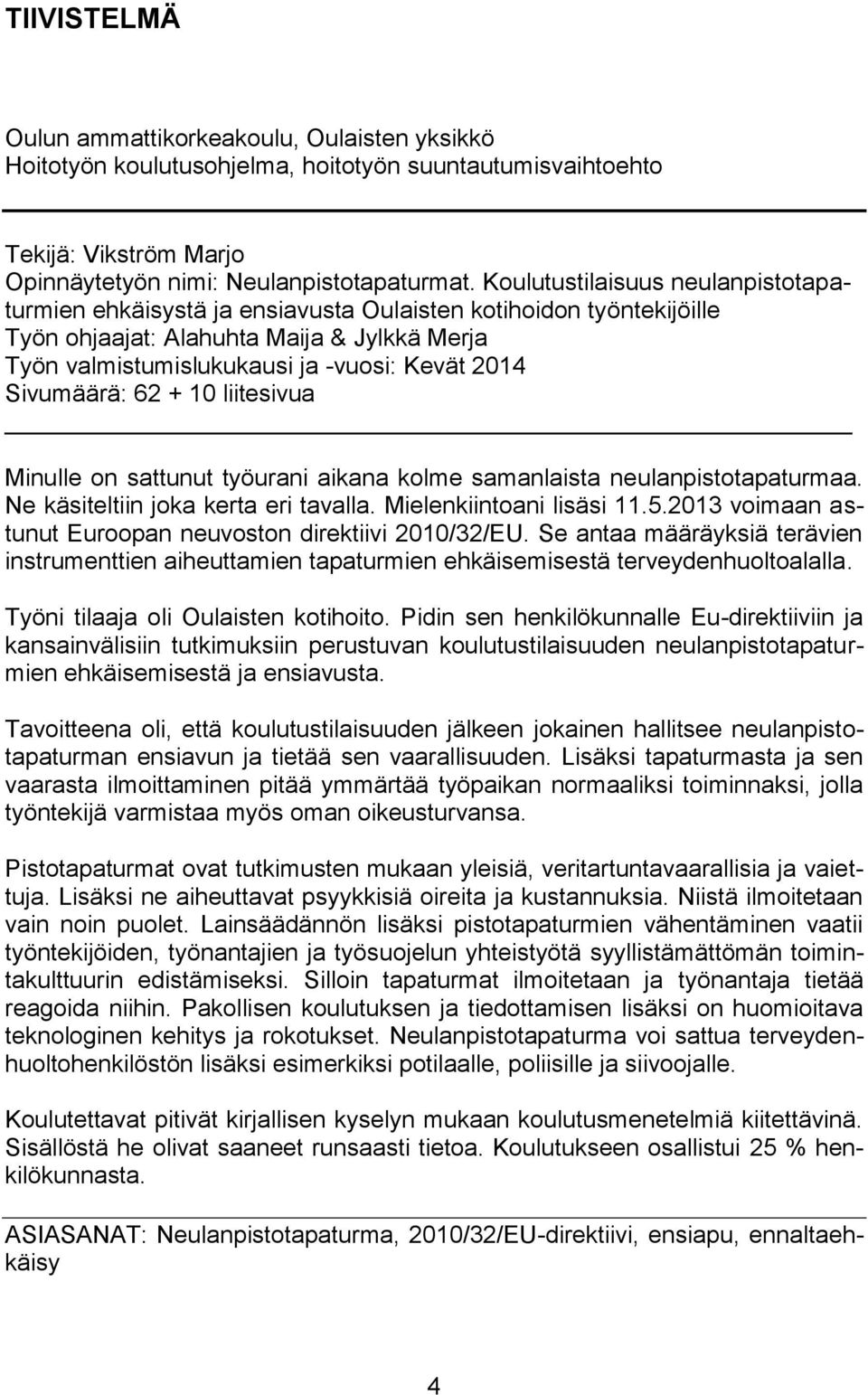 Sivumäärä: 62 + 10 liitesivua Minulle on sattunut työurani aikana kolme samanlaista neulanpistotapaturmaa. Ne käsiteltiin joka kerta eri tavalla. Mielenkiintoani lisäsi 11.5.