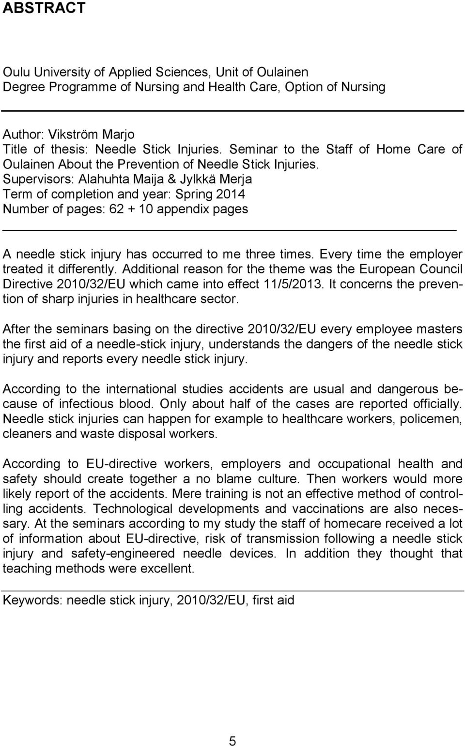 Supervisors: Alahuhta Maija & Jylkkä Merja Term of completion and year: Spring 2014 Number of pages: 62 + 10 appendix pages A needle stick injury has occurred to me three times.